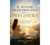 IL POTERE TRASFORMATIVO DELLA PREGHIERA: 12 percorsi per sviluppare fiducia, pace interiore, prosperità e realizzazione personale. Ispirato agli insegnamenti di Catherine Ponder