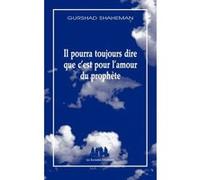 Il pourra toujours dire que c'est pour l'amour du prophète Gurshad Shaheman (Auteur)