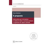 Il preposto. Guida pratica per la formazione in materia di salute e sicurezza sul lavoro e la gestione dei rapporti aziendali