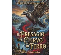 Il Presagio del Corvo di Ferro: Un avvincente Cozy Mystery tra magia botanica e ingranaggi segreti un Giallo magico e paranormale (I Misteri di Nebbiacupa Vol. 2)