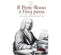 IL PRETE ROSSO E L'UVA PASSA: L’estro armonico ed esistenziale di Antonio Vivaldi