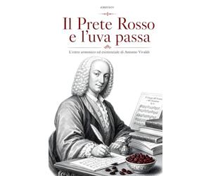 IL PRETE ROSSO E L'UVA PASSA: L’estro armonico ed esistenziale di Antonio Vivaldi
