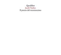 Il prezzo del messianesimo. Una revisione critica delle tesi di Jacob Taubes a Gershom Scholem e altri scritti