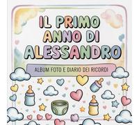 Il primo anno di Alessandro: Album foto e Diario dei Ricordi con nome personalizzato: Album Primo Anno del Neonato con tappe fondamentali mese per ... e idea regalo nascita per bambino o bambina