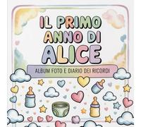 Il primo anno di Alice: Album foto e Diario dei Ricordi con nome personalizzato: Album Primo Anno del Neonato con tappe fondamentali mese per mese. ... e idea regalo nascita per bambino o bambina