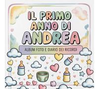 Il primo anno di Andrea: Album foto e Diario dei Ricordi con nome personalizzato: Album Primo Anno del Neonato con tappe fondamentali mese per mese. ... e idea regalo nascita per bambino o bambina