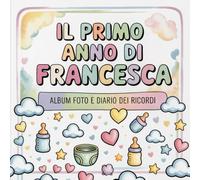 Il primo anno di Francesca: Album foto e Diario dei Ricordi con nome personalizzato: Album Primo Anno del Neonato con tappe fondamentali mese per ... e idea regalo nascita per bambino o bambina