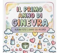 Il primo anno di Ginevra: Album foto e Diario dei Ricordi con nome personalizzato: Album Primo Anno del Neonato con tappe fondamentali mese per mese. ... e idea regalo nascita per bambino o bambina