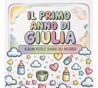 Il primo anno di Giulia: Album foto e Diario dei Ricordi con nome personalizzato: Album Primo Anno del Neonato con tappe fondamentali mese per mese. ... e idea regalo nascita per bambino o bambina