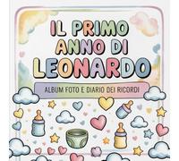 Il primo anno di Leonardo - Album foto e Diario dei Ricordi con nome personalizzato: Album Primo Anno del Neonato con tappe fondamentali mese per ... e idea regalo nascita per bambino o bambina