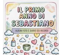 Il primo anno di Sebastiano: Album foto e Diario dei Ricordi con nome personalizzato: Album Primo Anno del Neonato con tappe fondamentali mese per ... e idea regalo nascita per bambino o bambina