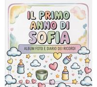 Il primo anno di Sofia: Album foto e Diario dei Ricordi con nome personalizzato: Album Primo Anno del Neonato con tappe fondamentali mese per mese. ... e idea regalo nascita per bambino o bambina