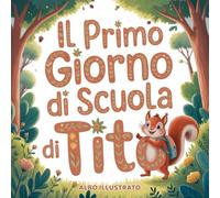 Il primo giorno di scuola di Tito: libro illustrato di accoglienza per bambini - una storia di amicizia ed emozioni per la scuola dell’infanzia e primaria