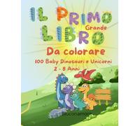 Il primo Grande Libro da colorare Dinosauri & Unicorni Baby: 100 pagine di disegni Facili e Divertenti, perfetti per sviluppare creatività, attenzione e motricità fine nei bambini 2 - 8 anni