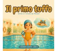 Il Primo Tuffo: Una storia per bambini sulla paura dell'acqua e delle prove nuove, con 3 trucchi per affrontare l'ansia un passo alla volta. Età 4-8 anni