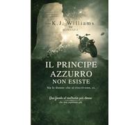 Il Principe Azzurro Non Esiste: Ma le donne che si riscrivono - sì