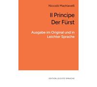 Il Principe | Der Fürst (in leichter Sprache): Zweisprachige Ausgabe im Original und in Leichter Sprache