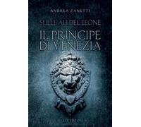 Il Principe Di Venezia. Sulle Ali Del Leone