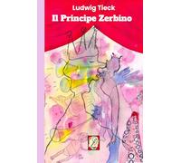 Il Principe Zerbino: Il viaggio verso il buon gusto. Una sorta di seguito del Gatto con gli stivali. Commedia tedesca in sei atti