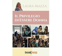 IL PRIVILEGIO DI ESSERE DONNA: Il primo libro che racconta una visione della leadership femminile oltre gli stereotipi, autentica ed inclusiva