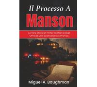 Il Processo A Manson: La Vera Storia Di Helter Skelter E Degli Omicidi Che Sconvolsero l'America