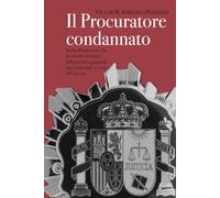 Il Procuratore condannato: Storia del processo che ha travolto il vertice della giustizia spagnola, raccontata dall'avvocato dell'accusa