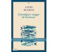 Il prodigioso viaggio di Gontrano Quando le acciughe risalirono il mare - Lucio Di Cicco - L'orma editore - ebook (ePub) - Livre