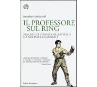 Il Professore Sul Ring. Perché Gli Uomini Combattono E A Noi Piace Guardarli