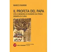 Il profeta del papa. Vita e memoria di Raniero da Ponza, eremita di curia