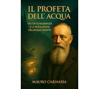Il Profeta dell'Acqua: Viktor Schauberger e la rivoluzione dell'acqua vivente