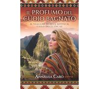 Il profumo del cuoio bagnato: Il viaggio di Ella sotto il cielo degli Incas