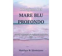 Il Profumo Del MARE BLU PROFONDO: Sul sale, la nostalgia e il profumo che ci riporta a casa