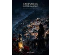 Il profumo del nostro amore: Dark Mafia Romance - Enemies to lovers, boss possessivo e ossessivo, forced proximity, amore proibito - Romanzo spicy 18+