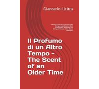 Il Profumo di un Altro Tempo - The Scent of an Older Time: Memorie Gastronomiche e Ricette Bilingui degli Altipiani Iblei Gastronomic Memories and Bilingual Recipes of the Iblean Highlands