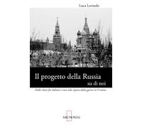 Il progetto della Russia su di noi: Dalle intese fra italiani e russi alla ripresa della guerra in Ucraina