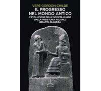 Il progresso nel mondo antico. L'evoluzione delle società umane dalla preistoria agli inizi dell'età classica
