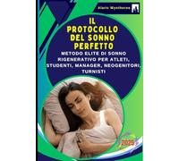 Il Protocollo del Sonno Perfetto: La Guida Definitiva per Trasformare il Tuo Riposo in Energia e Produttività: Metodo Elite di Sonno Rigenerativo per Atleti, Studenti, Manager, Neogenitori, Turnisti