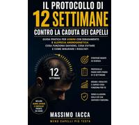 Il protocollo di 12 settimane contro la caduta dei capelli: Guida pratica per uomini con diradamento e alopecia androgenetica: cosa funziona davvero, cosa evitare e come misurare i risultati