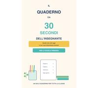 Il Quaderno da 30 secondi dell’Insegnante: .quello che noti oggi e non vuoi dimenticare domani “Scuola Primaria”
