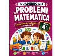 Il Quaderno dei Problemi di Matematica - Classe 4ª: Tanti Problemi per la quarta elementare con spazio per svolgimento e risposta | Esercizi su operazioni, frazioni, misure, denaro e geometria