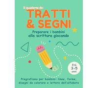 Il Quaderno dei Tratti e dei Segni: Preparare i bambini alla scrittura in modo divertente