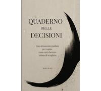 Il Quaderno delle Decisioni: Uno Strumento Guidato per Capire Cosa Vuoi Davvero Prima di Scegliere