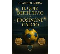 Il Quiz definitivo sul Frosinone Calcio: 550 domande a risposta multipla per veri tifosi Ciociari - sulla storia, i giocatori, le leggende, le ... esatte dopo ogni blocco di 50 domande
