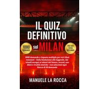 Il quiz definitivo sul MILAN: 1000 domande a risposta multipla per veri tifosi rossoneri - Dalla fondazione alle leggende, dai trionfi europei ai ... - con soluzioni ogni blocco di 50 domande