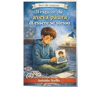 Il ragazzo che aveva paura di essere sé stesso: Una storia per chi sta imparando che non deve cambiare per essere accettato