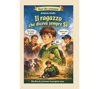 IL RAGAZZO CHE DICEVA SEMPRE SI: Una storia per chi sta imparando ad ascoltare sé stesso