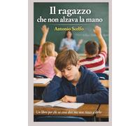 IL RAGAZZO CHE NON VOLEVA ALZARE LA MANO: Una storia per chi sa cosa dire ma a volte non riesce a dirlo