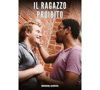 Il Ragazzo Proibito: Racconti Erotici Gay di Sesso Esplicito per Uomini Adulti