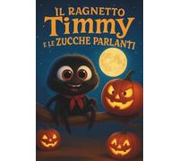 Il Ragnetto Timmy e le Zucche Parlanti: Storia Illustrata di Halloween per Bambini dai 3 ai 7 Anni, con Avventure Divertenti e una Dolce Morale sull’Amicizia