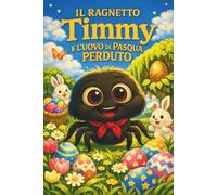 Il Ragnetto Timmy e l'Uovo di Pasqua Perduto: Racconto Illustrato di Pasqua per Bambini su Coraggio, Autostima e Gentilezza
